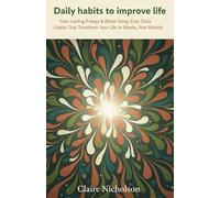 Daily habits to improve life: Gain Lasting Energy & Better Sleep, Easy Daily Habits That Transform Your Life in Weeks, Not Months