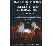 Daily Homilies and Reflections’ Companion for Year A: Everyday Catholic Sermons, Gospel Insights, Clear Exegesis, and Pastoral Guidance for Advent & Christmas
