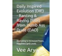 Daily Inspired Evolution (DIE) - Ranting & Raving (R&R) from Dumb Ass Dude (DAD): Journaling to Increased Peace, Happiness (pH) Levels