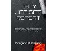 DAILY JOB SITE REPORT: Professional Work & Safety Logbook for Construction Foremen, Contractors, and Site Supervisors. Includes Daily Safety Checklists and Activity Logs