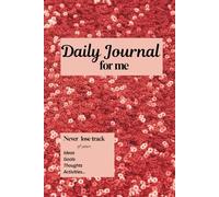 Daily Journal for me: Never lose track of your ideas, goals, thoughts, and activities
