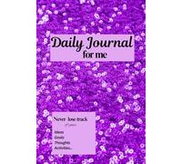 Daily Journal for me: Never lose track of your ideas, goals, thoughts, and activities