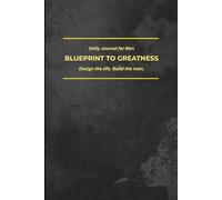 Daily Journal for Men BLUEPRINT FOR GREATNESS: Design the life. Build the man.