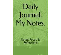 Daily Journal. My Notes.: Notes, Focus & Reflections