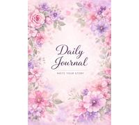 Daily Journal: Write Your Story - A Beautiful Floral Lined Notebook for Thoughts, Notes & Reflections