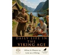 Daily Life in the Viking Age: Viking Life Explained - Family, Farming, Belief, and Survival in the Norse World Beyond Raiding and War