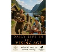 Daily Life in the Viking Age: Viking Life Explained - Family, Farming, Belief, and Survival in the Norse World Beyond Raiding and War