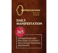 Daily Manifestation: 365 Affirmations and Practices to Attract Wealth and Financial Abundance
