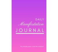 Daily Manifestation Journal, Gratitude Journal: : Affirmations with Simple Guided Format, Happiness, Mindfulness, Positivity, Wellness, 6x9 Inch Inspirational Planner for Women & Men (220 Pages)