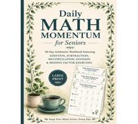 Daily Math Momentum for Seniors: 90-Day Arithmetic Workbook Featuring Addition, Subtraction, Multiplication, Division & Missing Factor Exercises | Volume 1