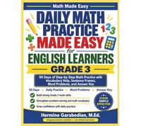 Daily Math practice Made Easy for English Learners Grade 3: 50 Days of Step-by-Step Math Practice with Vocabulary Help, Sentence Frames, Word Problems, and Answer Key