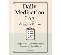 Daily Medication Log Caregiver Edition: Large Print Daily Medication Tracker for Caregivers