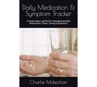 Daily Medication & Symptom Tracker: A Simple Daily Log Book for Managing Multiple Medications, Doses, Timing & Symptoms