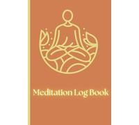Daily Meditation Log Book | Meditation Journal for Daily Tracking | Self Practice Tracking: Record the Deeper Meditation for Self Improvement of Body and Mind