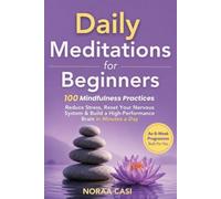 Daily Meditations for Beginners: 100 Mindfulness Practices With An 8-Week Programme To Reduce Stress, Reset Your Nervous System & Build a High-Performance Brain in Minutes a Day