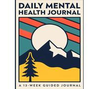 Daily Mental Health Journal - A Simple Daily Practice for a Clearer, Deeper Mind: A 13-W uide for Mood Tracking, Emotional Awareness, Gratitude Practice and Daily Self-Care