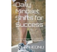 Daily Mindset Shifts for Success: Small Daily Changes That Transform Your Life, Productivity, and Confidence