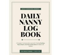 Daily Nanny Log Book: A Caregiver Communication Journal for Tracking Feedings, Naps, Diapers, Activities & Daily Notes for Babies and Toddlers