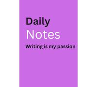 Daily Notes, Writing is my passion: A Journal for Thoughts, Ideas, and Daily Reflections