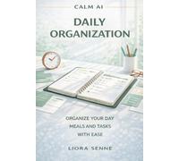 Daily Organization: A Calm, Practical Guide for Adults Over 50 to Organize Your Day, Meals, and Tasks Using ChatGPT with Ease