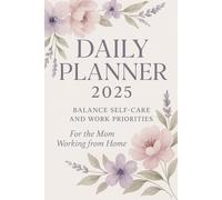 Daily Planner 2025: Balance self-care and work priorities for the mom working from home