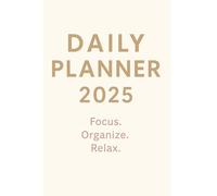 Daily Planner 2025: Focus. Organize. Relax.