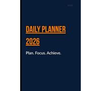 DAILY PLANNER 2026 - PLAN. FOCUS. ACHIEVE.: A Simple and Powerful 2026 Organizer to Boost Productivity, Stay Focused, and Achieve Your Goals Every Day