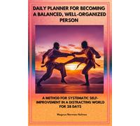 Daily Planner For Becoming A Balanced, Well-Organized Person: A Method For Systematic Self-improvement In A Distracting World For 28 days.