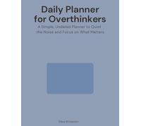 Daily Planner for Overthinkers: A Psychological Productivity System to Reduce Mental Overload, Improve Focus, and Take Clear Action One Day at a Time