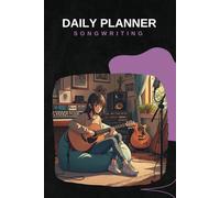 Daily Planner for Songwriting & Music Creation: Productivity Journal for Lyric Writing, Song Ideas, and Music Composition