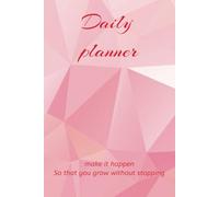 Daily planner: Make it happen, so that you grow without stopping