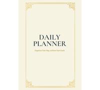 DAILY PLANNER: Plan Your Day, Focus on What Matters, Achieve Your Goals