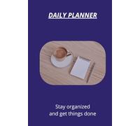 Daily Planner: Stay organized, manage your time and get things done every day
