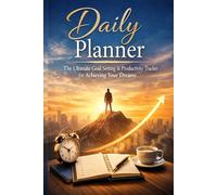 Daily Planner : The Ultimate Goal Setting & Productivity Tracker for Achieving Your Dreams: for Organizing Tasks, Setting Goals, and Boosting Productivity