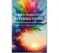 Daily Positive Affirmations: Powerful Affirmations for Success, Wealth, Health, Love, Confidence, and Happiness