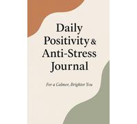 Daily Positivity & Anti-Stress Journal: For a Calmer, Brighter You