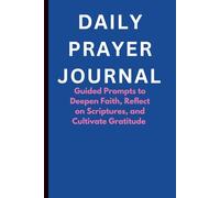 Daily Prayer Journal: Guided Prompts to Deepen Faith, Reflect on Scripture, and Cultivate Gratitude