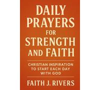Daily Prayers for Strength and Faith: Christian Inspiration to Start Each Day with God