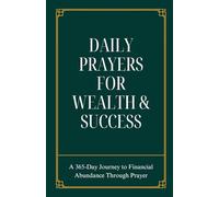 Daily Prayers for Wealth and Success: A 365-Day Journey to to Financial Abundance Through Prayer