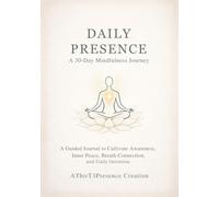 Daily Presence: A 30-Day Mindfulness Journey: A Guided Journal to Cultivate Awareness, Inner Peace, Breath Connection and Daily Intention