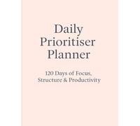 Daily Prioritiser Planner: 120 Days of Focus, Structure & Productivity