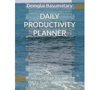 DAILY PRODUCTIVITY PLANNER: Structure Your Day with Clarity, Goals, and Purpose