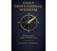 DAILY PROFESSIONAL WISDOM: 365 Decisions to Build a Strong Career