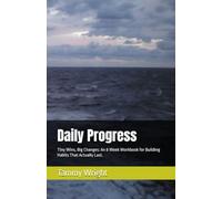 Daily Progress: Tiny Wins, Big Changes: An 8 Week Workbook for Building Habits That Actually Last.