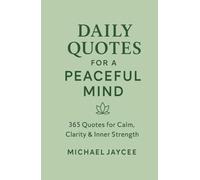 Daily Quotes for a Peaceful Mind: 365 Quotes for Calm, Clarity, and Inner Strength