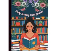 Daily Reading Habit Journal: A Daily Tracker to Log Books, Build a Consistent Reading Routine, Improve Focus and Reflect on Your Favorite Stories