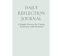 Daily Reflection Journal: A Simple Practice for Clarity, Awareness, and Intention