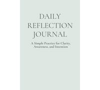 Daily Reflection Journal: A Simple Practice for Clarity, Awareness, and Intention