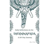 Daily Reflections on the Dhammapada: A 60-Day Journey: A 60-Day Journey of Reflection, Insight, and Compassion Through the Dhammapada