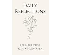 Daily Reflections - Raum für dich und deine Gedanken: Dankbarkeits- & Reflektionsjournal | 5 Minuten jeden Abend, für mehr Klarheit im Leb